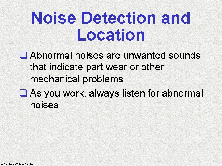 Noise Detection and Location q Abnormal noises are unwanted sounds that indicate part wear