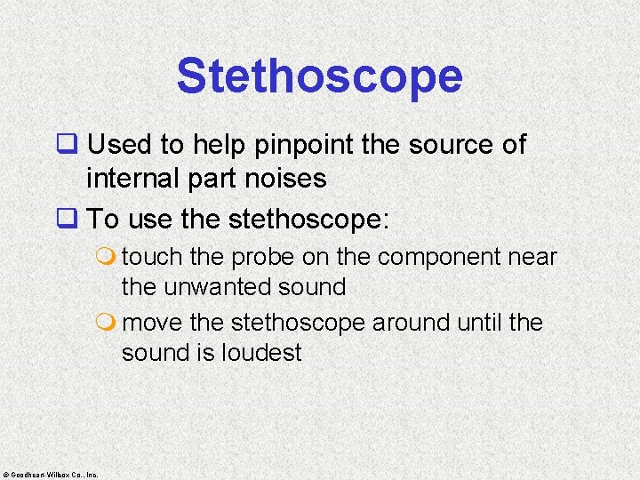 Stethoscope q Used to help pinpoint the source of internal part noises q To