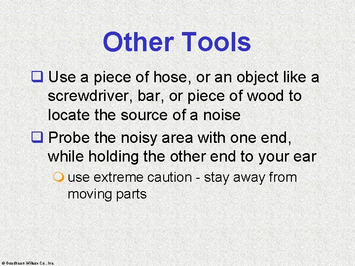 Other Tools q Use a piece of hose, or an object like a screwdriver,