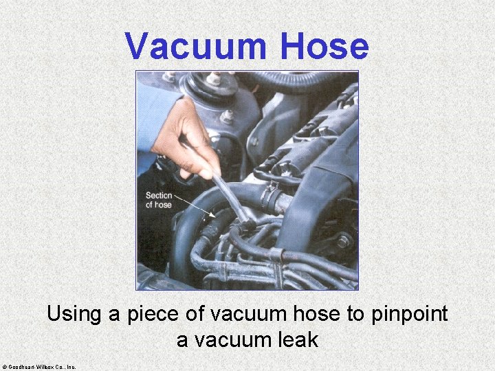 Vacuum Hose Using a piece of vacuum hose to pinpoint a vacuum leak ©