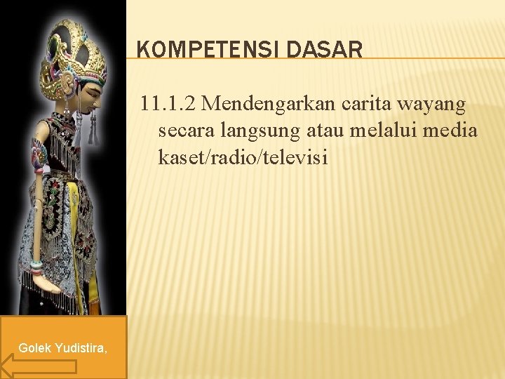 KOMPETENSI DASAR 11. 1. 2 Mendengarkan carita wayang secara langsung atau melalui media kaset/radio/televisi