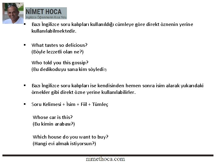 § Bazı İngilizce soru kalıpları kullanıldığı cümleye göre direkt öznenin yerine kullanılabilmektedir. § What