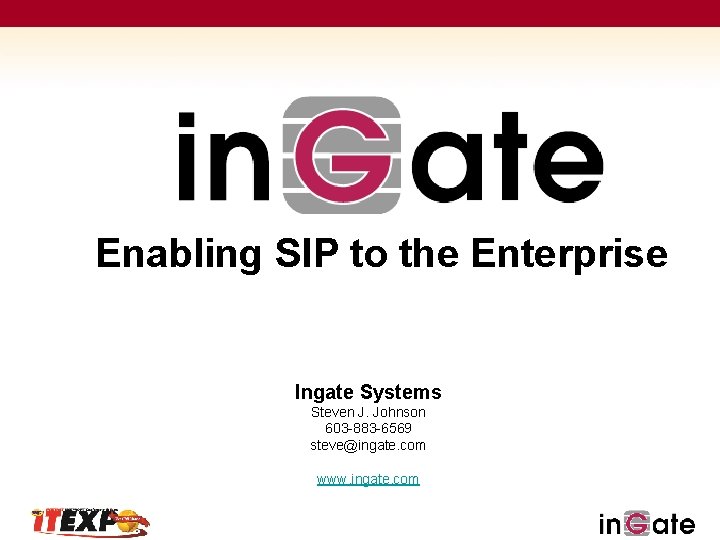 Enabling SIP to the Enterprise Ingate Systems Steven J. Johnson 603 -883 -6569 steve@ingate.