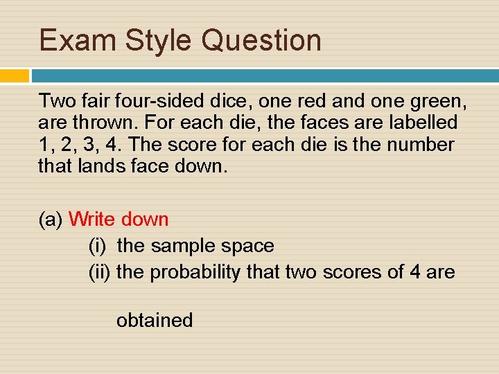 Exam Style Question Two fair four-sided dice, one red and one green, are thrown.