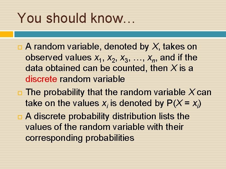You should know… A random variable, denoted by X, takes on observed values x