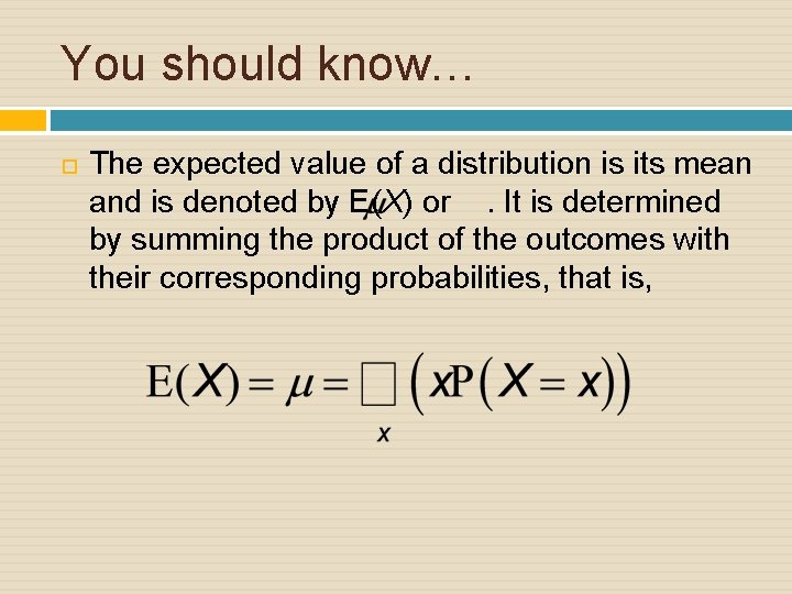 You should know… The expected value of a distribution is its mean and is