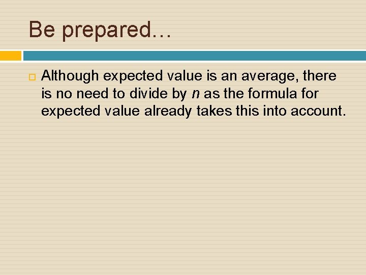Be prepared… Although expected value is an average, there is no need to divide