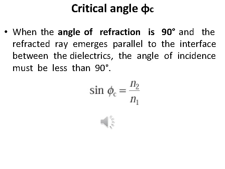 Critical angle φc • When the angle of refraction is 90° and the refracted