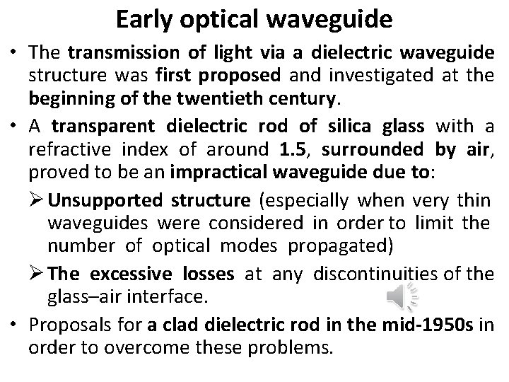 Early optical waveguide • The transmission of light via a dielectric waveguide structure was