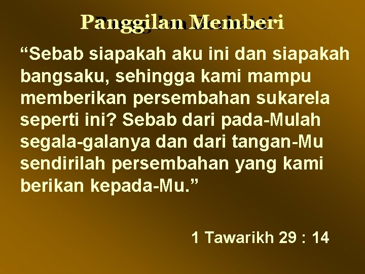 Panggilan Memberi Berbakti “Sebab siapakah aku ini dan siapakah bangsaku, sehingga kami mampu memberikan