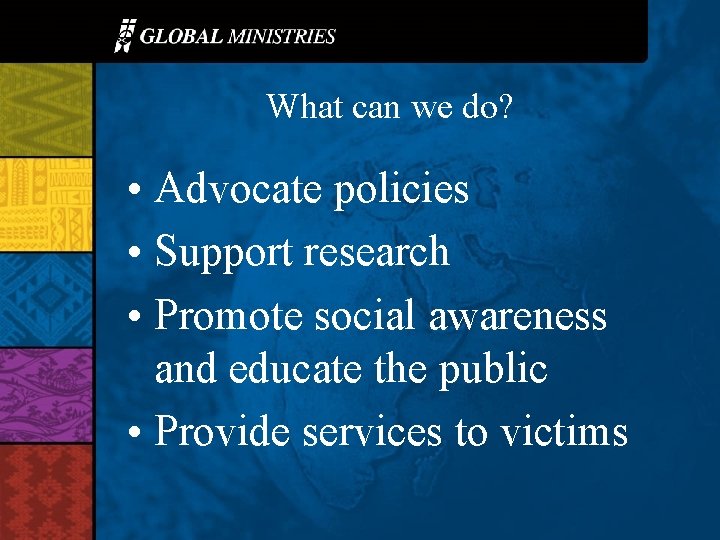 What can we do? • Advocate policies • Support research • Promote social awareness