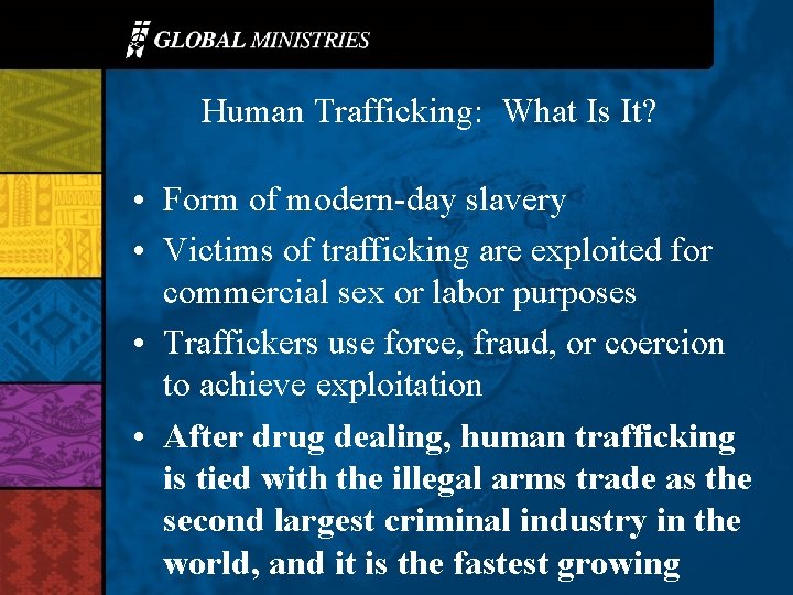 Human Trafficking: What Is It? • Form of modern-day slavery • Victims of trafficking