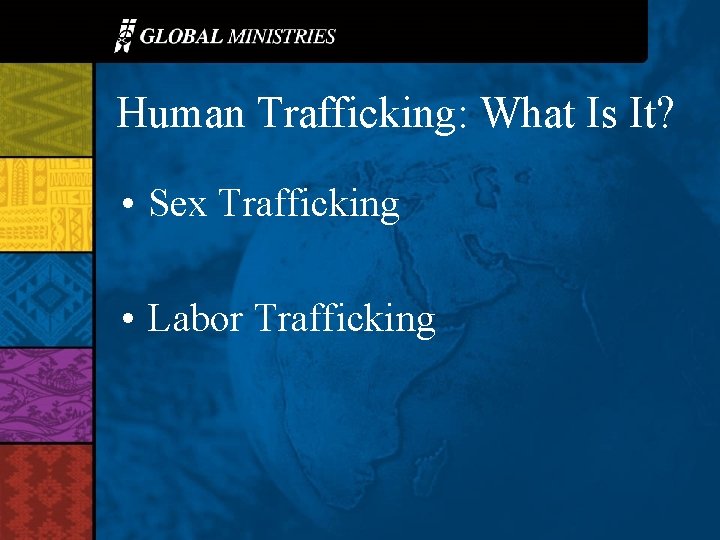 Human Trafficking: What Is It? • Sex Trafficking • Labor Trafficking 