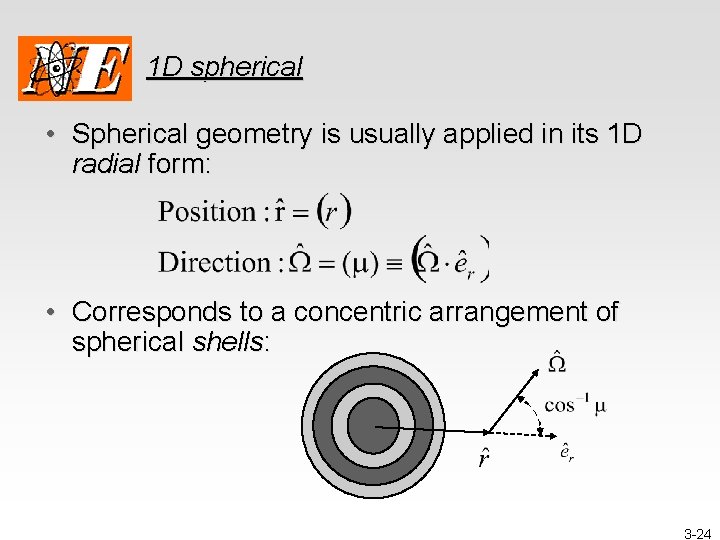 1 D spherical • Spherical geometry is usually applied in its 1 D radial