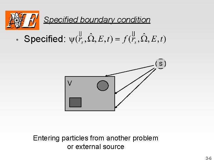 Specified boundary condition • Specified: S V Entering particles from another problem or external