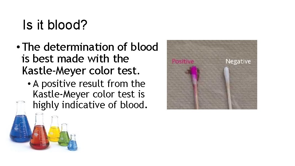 Is it blood? • The determination of blood is best made with the Kastle-Meyer