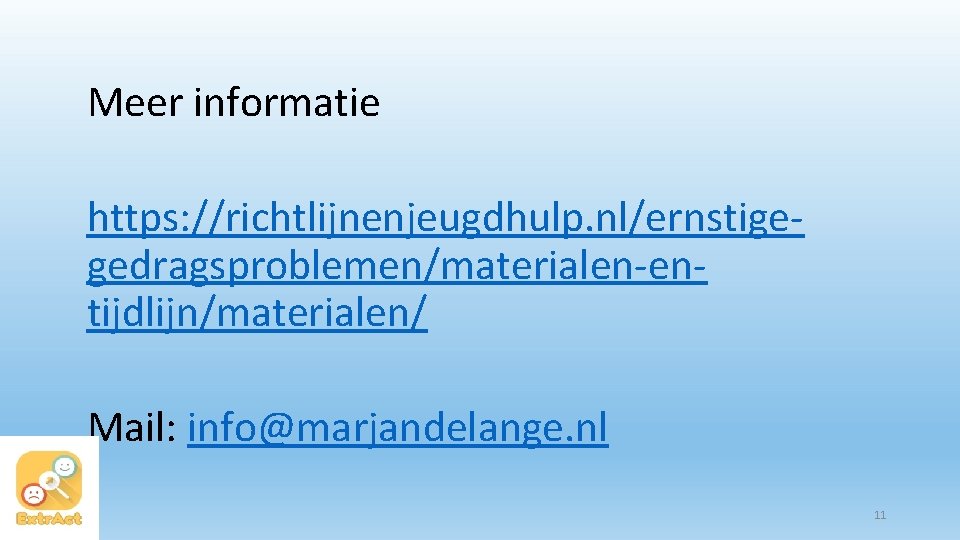 Meer informatie https: //richtlijnenjeugdhulp. nl/ernstigegedragsproblemen/materialen-entijdlijn/materialen/ Mail: info@marjandelange. nl 11 