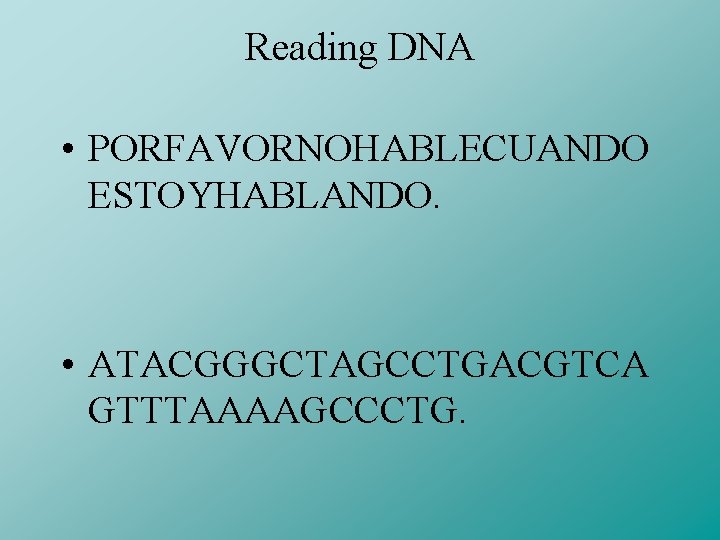 Reading DNA • PORFAVORNOHABLECUANDO ESTOYHABLANDO. • ATACGGGCTAGCCTGACGTCA GTTTAAAAGCCCTG. 
