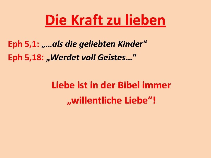 Die Kraft zu lieben Eph 5, 1: „…als die geliebten Kinder“ Eph 5, 18: