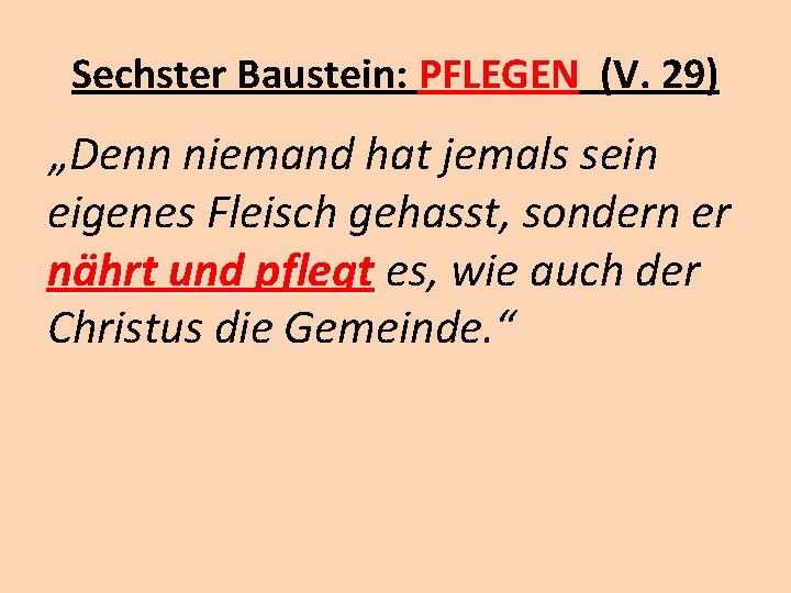 Sechster Baustein: PFLEGEN (V. 29) „Denn niemand hat jemals sein eigenes Fleisch gehasst, sondern