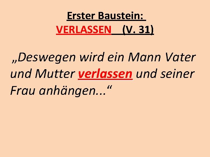 Erster Baustein: VERLASSEN (V. 31) „Deswegen wird ein Mann Vater und Mutter verlassen und