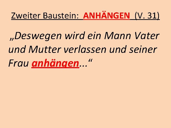 Zweiter Baustein: ANHÄNGEN (V. 31) „Deswegen wird ein Mann Vater und Mutter verlassen und