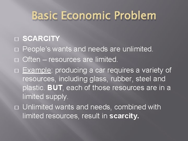 Basic Economic Problem � � � SCARCITY People’s wants and needs are unlimited. Often