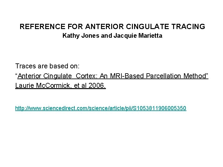 REFERENCE FOR ANTERIOR CINGULATE TRACING Kathy Jones and Jacquie Marietta Traces are based on: