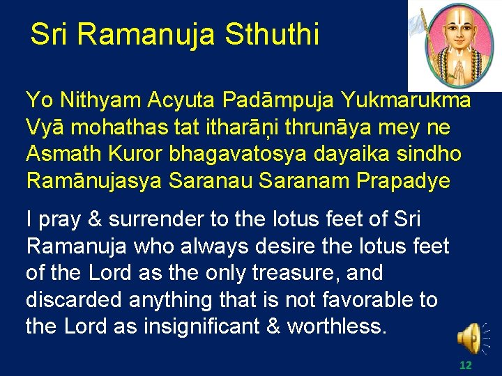 Sri Ramanuja Sthuthi Yo Nithyam Acyuta Padāmpuja Yukmarukma Vyā mohathas tat itharāņi thrunāya mey