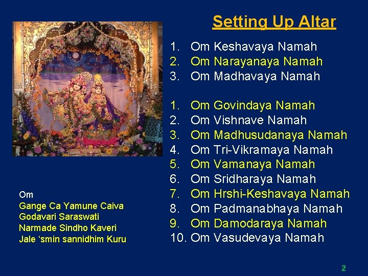 Setting Up Altar 1. Om Keshavaya Namah 2. Om Narayanaya Namah 3. Om Madhavaya