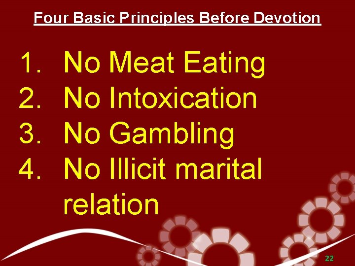 Four Basic Principles Before Devotion 1. 2. 3. 4. No Meat Eating No Intoxication
