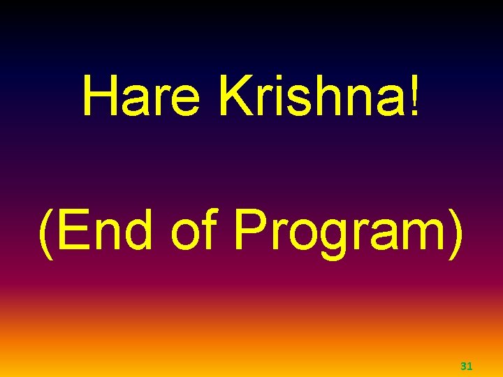 Hare Krishna! (End of Program) 31 