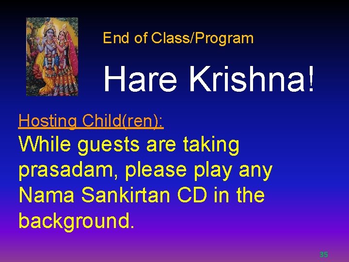 End of Class/Program Hare Krishna! Hosting Child(ren): While guests are taking prasadam, please play