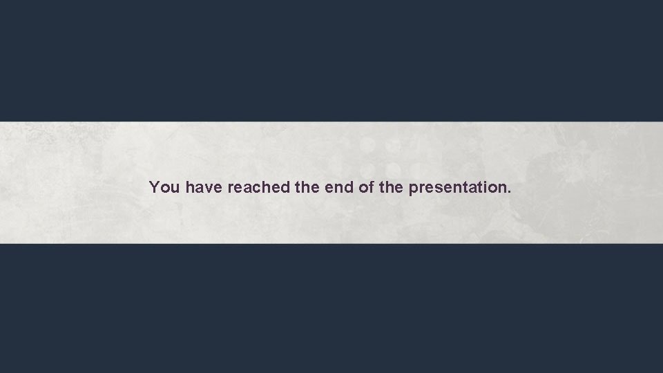 You have reached the end of the presentation. 