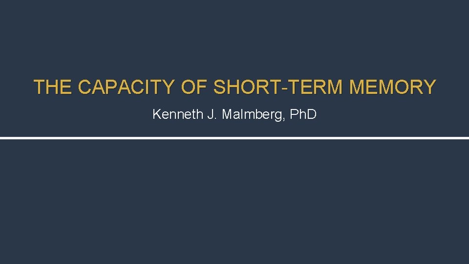 THE CAPACITY OF SHORT-TERM MEMORY Kenneth J. Malmberg, Ph. D 