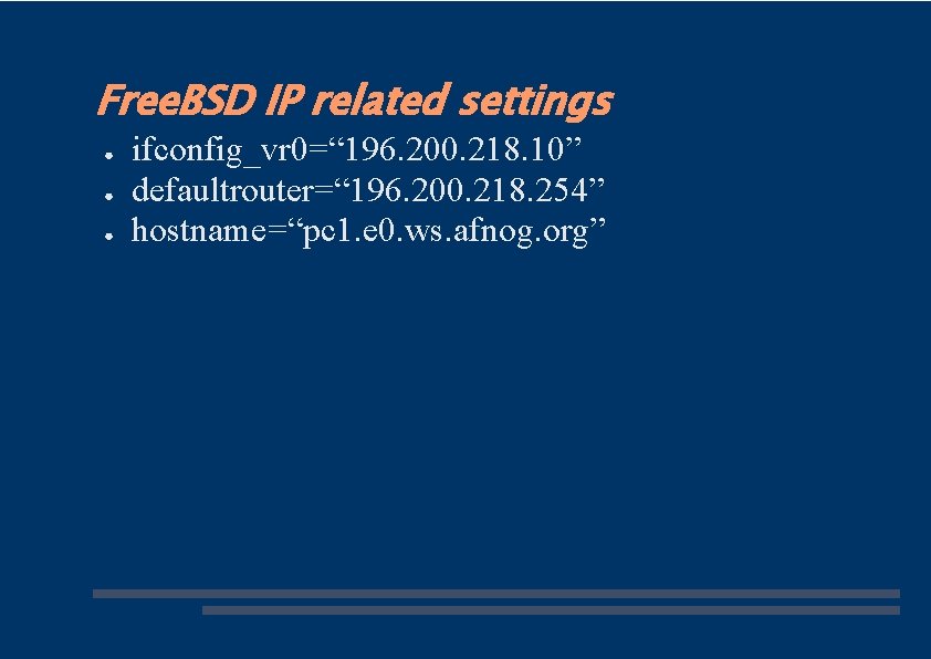 Free. BSD IP related settings ● ● ● ifconfig_vr 0=“ 196. 200. 218. 10”
