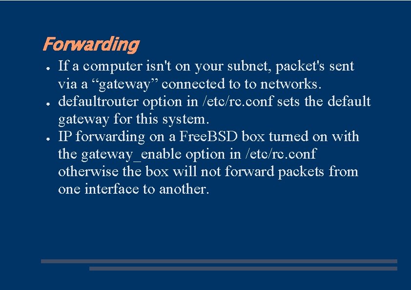 Forwarding ● ● ● If a computer isn't on your subnet, packet's sent via
