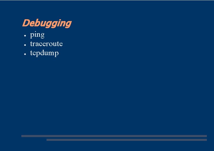 Debugging ● ● ● ping traceroute tcpdump 