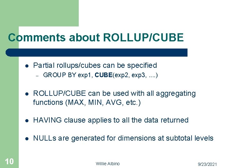 Comments about ROLLUP/CUBE l Partial rollups/cubes can be specified – 10 GROUP BY exp