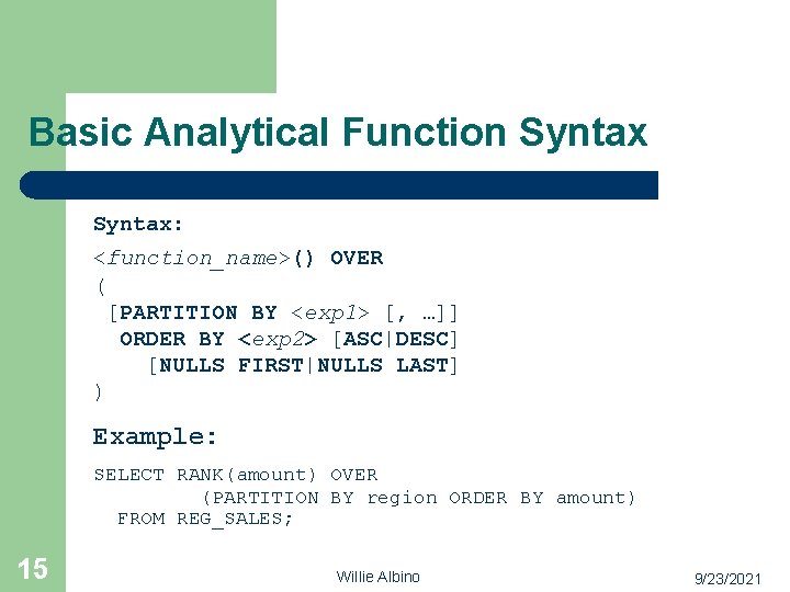 Basic Analytical Function Syntax: <function_name>() OVER ( [PARTITION BY <exp 1> [, …]] ORDER