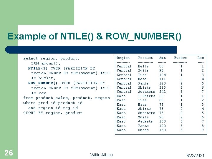 Example of NTILE() & ROW_NUMBER() select region, product, SUM(amount), NTILE(3) OVER (PARTITION BY region