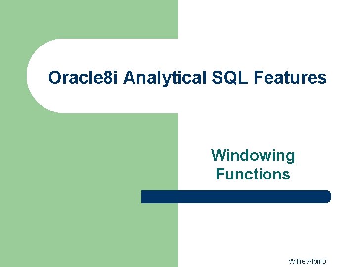 Oracle 8 i Analytical SQL Features Windowing Functions Willie Albino 