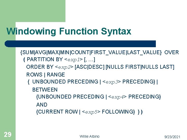 Windowing Function Syntax {SUM|AVG|MAX|MIN|COUNT|FIRST_VALUE|LAST_VALUE} OVER ( PARTITION BY <exp 1> [, …] ORDER BY
