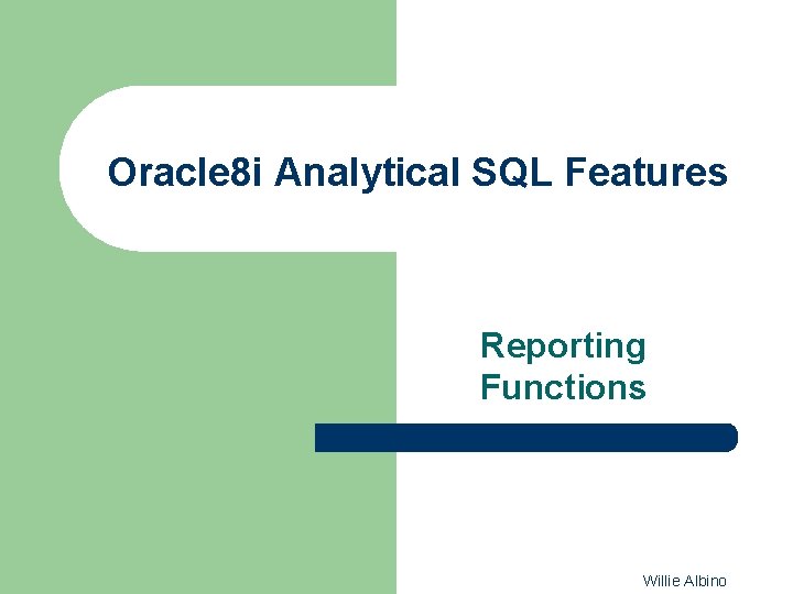 Oracle 8 i Analytical SQL Features Reporting Functions Willie Albino 