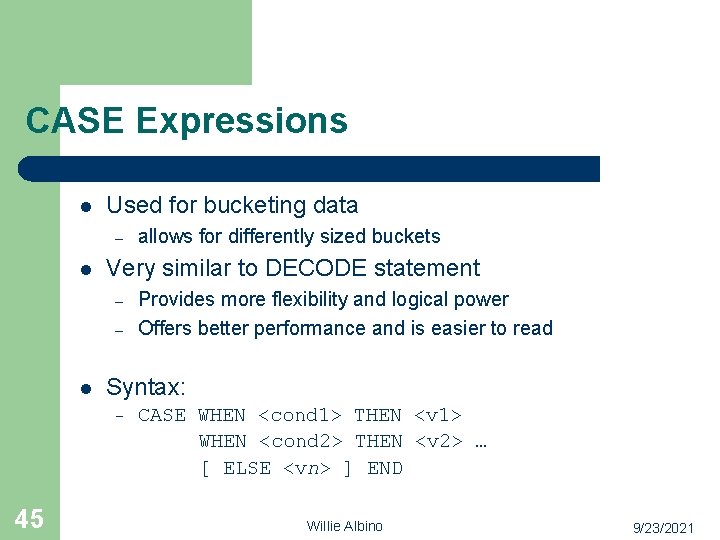 CASE Expressions l Used for bucketing data – l Very similar to DECODE statement