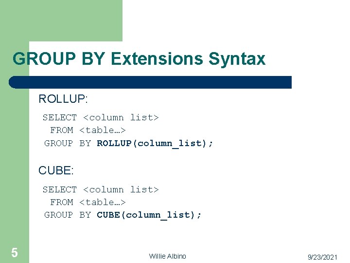 GROUP BY Extensions Syntax ROLLUP: SELECT <column list> FROM <table…> GROUP BY ROLLUP(column_list); CUBE: