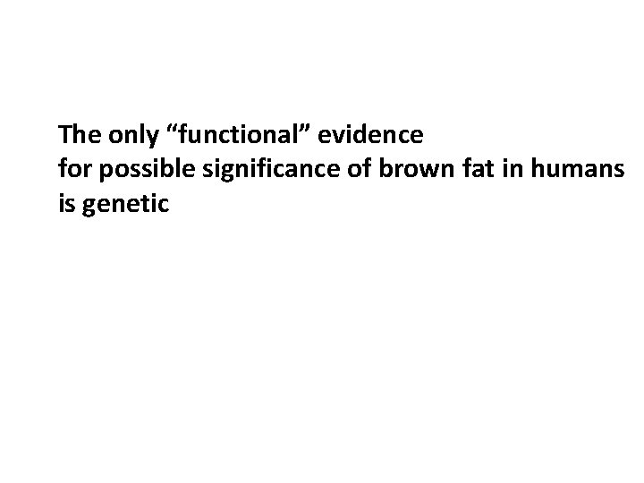 The only “functional” evidence for possible significance of brown fat in humans is genetic