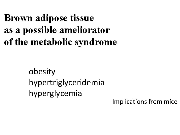 Brown adipose tissue as a possible ameliorator of the metabolic syndrome obesity hypertriglyceridemia hyperglycemia