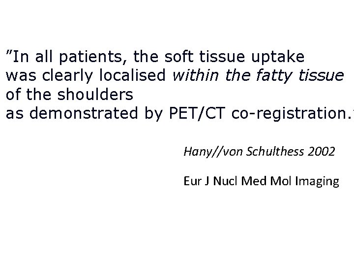 ”In all patients, the soft tissue uptake was clearly localised within the fatty tissue