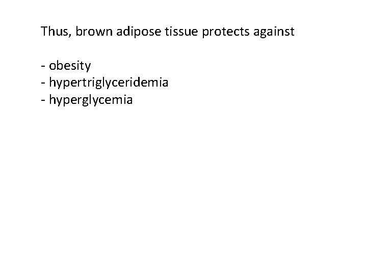 Thus, brown adipose tissue protects against - obesity - hypertriglyceridemia - hyperglycemia 